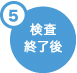 5.検査終了後